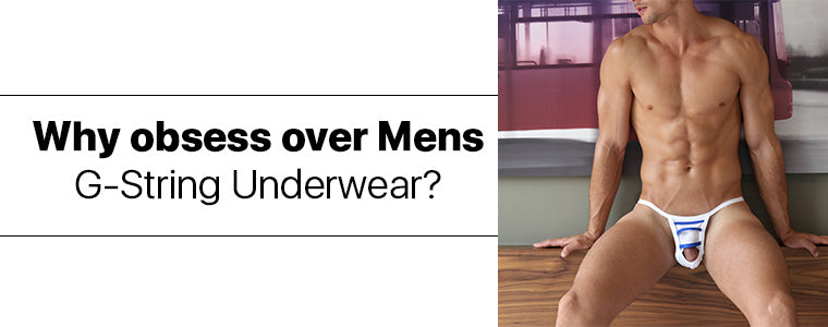 Why obsess over Mens G-String Underwear?