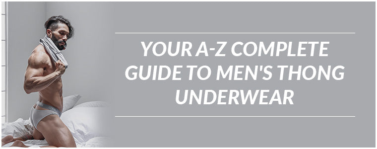 Your A-z complete guide to men's thong underwear|