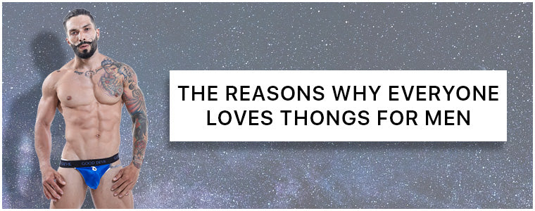 The reasons why everyone loves Thongs for Men