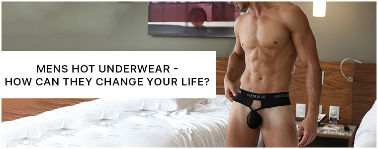 Mens Hot Underwear - How can they change your life?