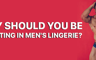 Why should you be investing in Men's Lingerie?