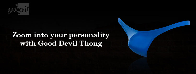 Zoom into your personality with Good Devil Thong