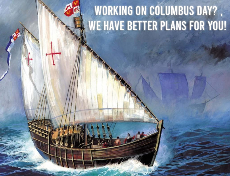 Working on Columbus day? we have better plans for you!